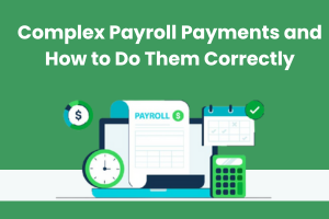 Complex Payroll Payments and How to Do Them Correctly